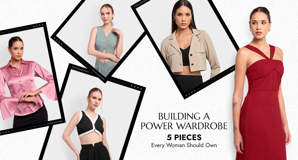 Building a Power Wardrobe: 5 Pieces Every Woman Should Own